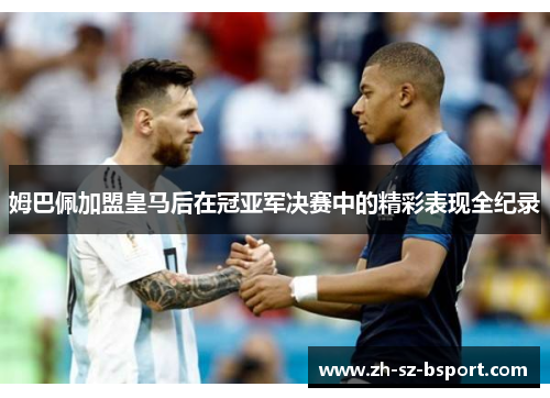 姆巴佩加盟皇马后在冠亚军决赛中的精彩表现全纪录