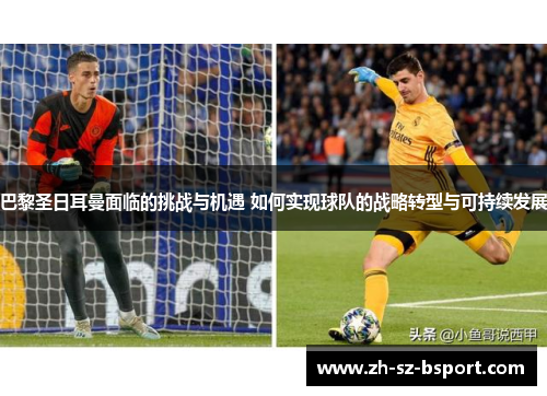 巴黎圣日耳曼面临的挑战与机遇 如何实现球队的战略转型与可持续发展