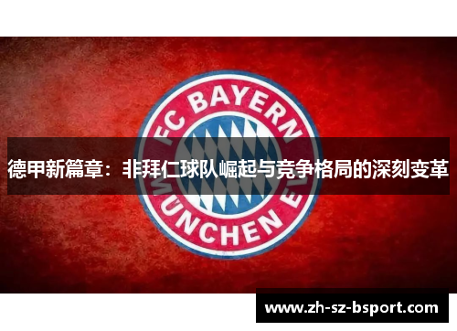 德甲新篇章：非拜仁球队崛起与竞争格局的深刻变革