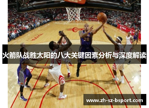火箭队战胜太阳的八大关键因素分析与深度解读