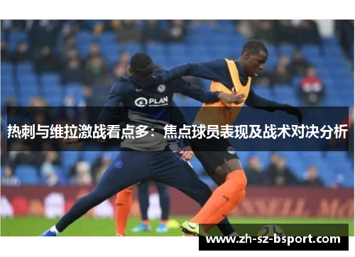 热刺与维拉激战看点多：焦点球员表现及战术对决分析