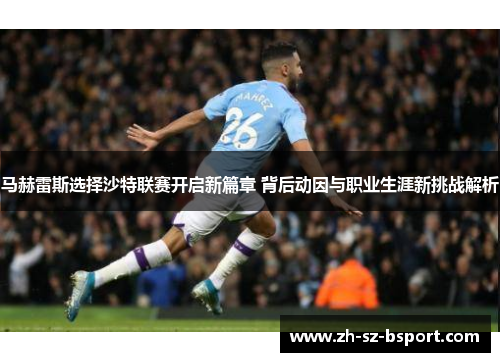 马赫雷斯选择沙特联赛开启新篇章 背后动因与职业生涯新挑战解析